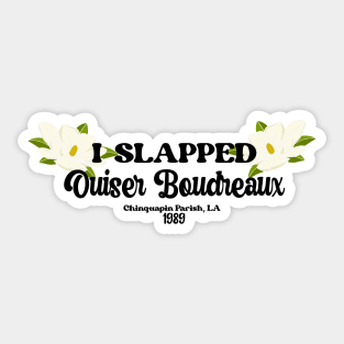 I slapped Ouiser Boudreaux Sticker